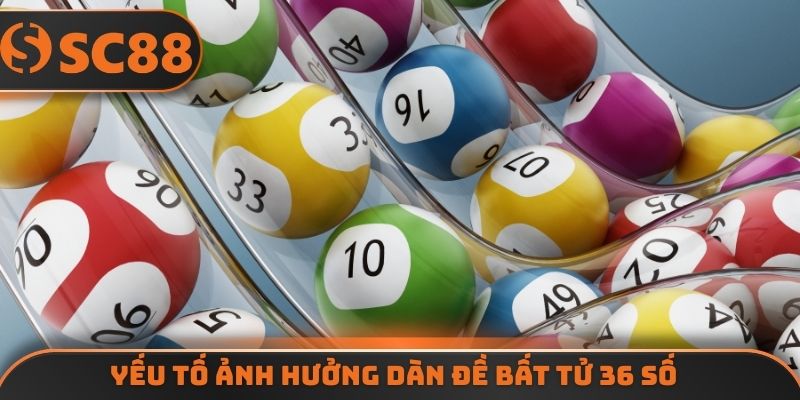 Yếu tố ảnh hưởng dàn đề bất tử 36 số